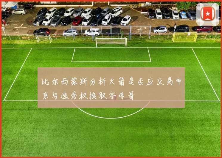 比尔西蒙斯分析火箭是否应交易申京与选秀权换取字母哥